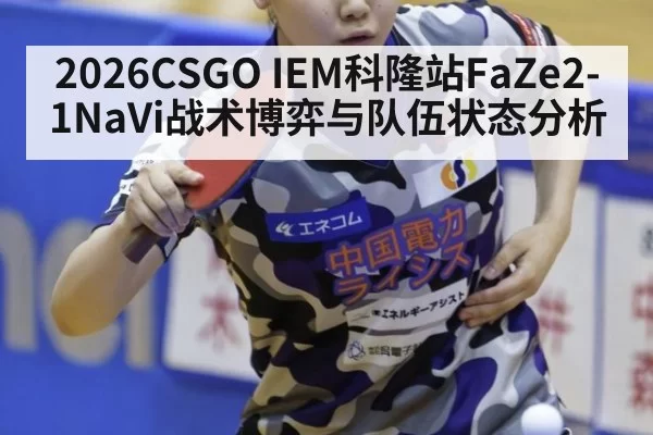 2026CSGO IEM科隆站FaZe2-1NaVi战术博弈与队伍状态分析