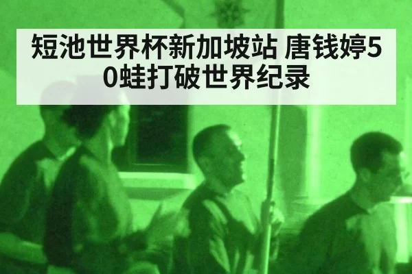 短池世界杯新加坡站 唐钱婷50蛙打破世界纪录